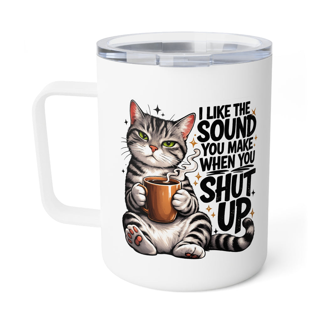 I like the sound you make when you shut up Insulated Travel Coffee Mug, 10oz