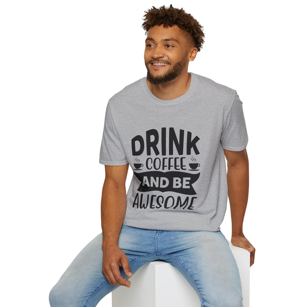 Drink Coffee and Be Awesome Unisex T-Shirt, T-Shirt for Coffee Lovers