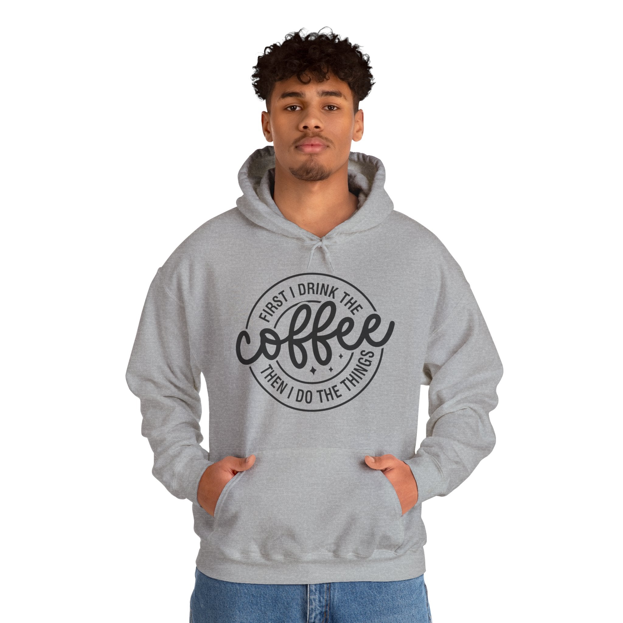 Coffee Hoodie — “First I Drink The Coffee Then I Do The Things” Cozy Pullover, Unisex Hoodie for Coffee Lovers