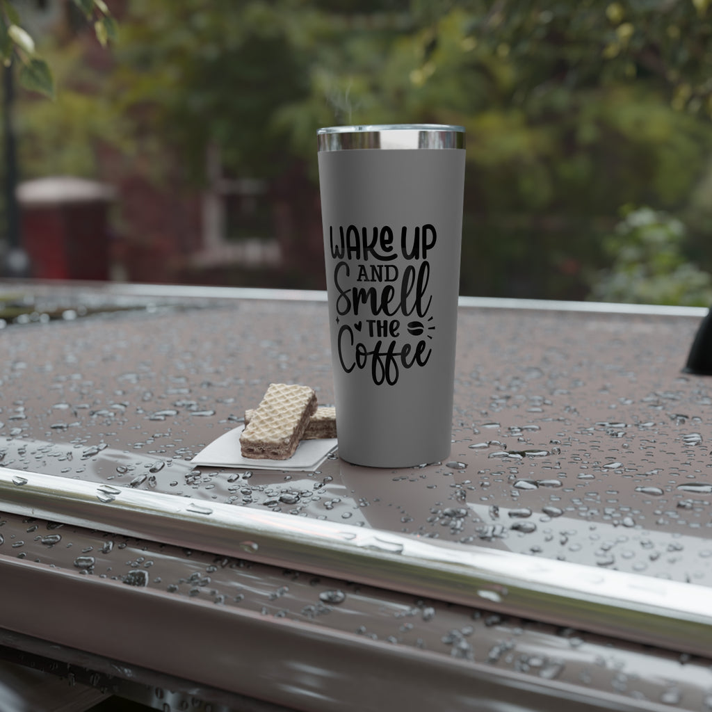 Wake Up and Smell the Coffee - Vacuum Insulated Tumbler - 22oz.