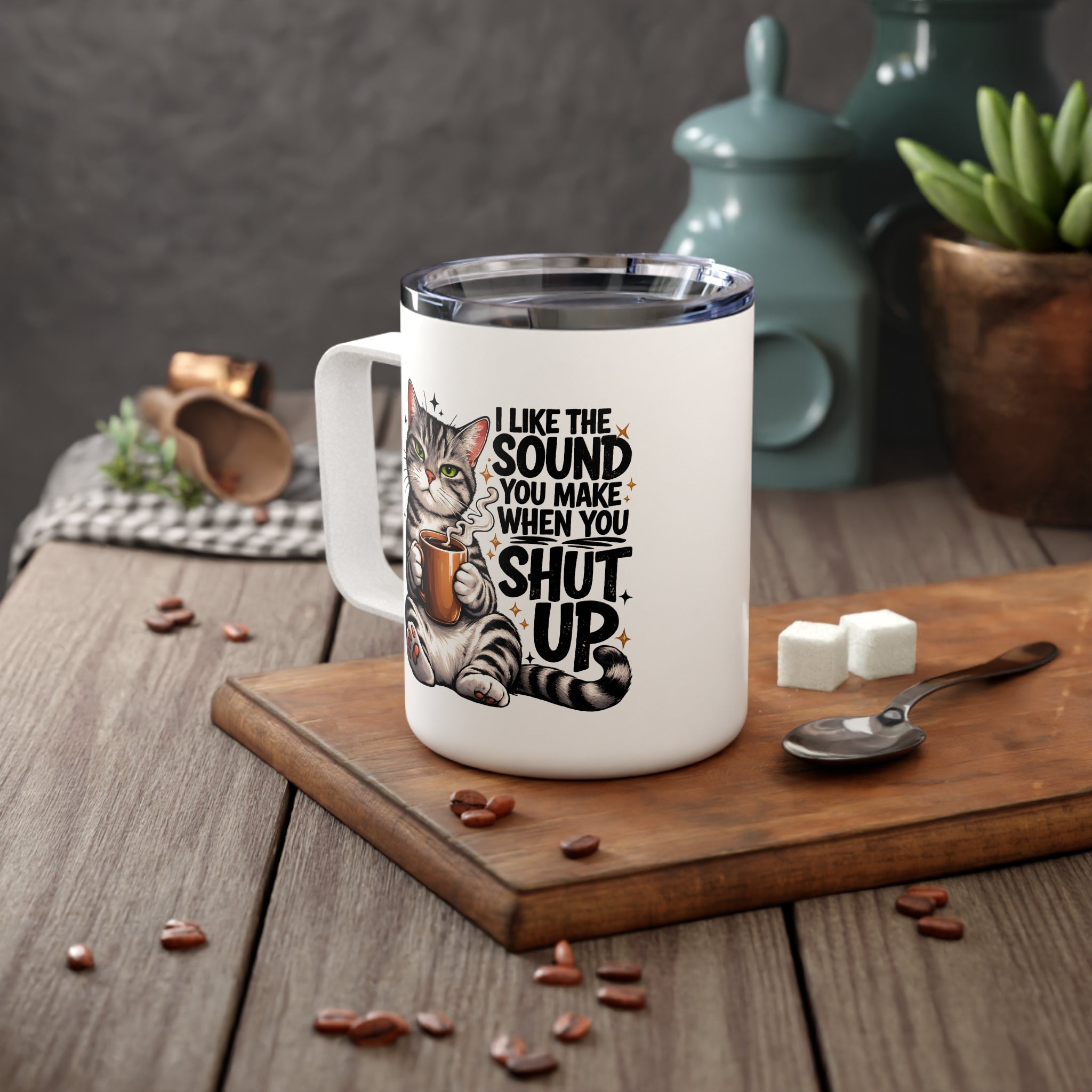 I like the sound you make when you shut up Insulated Travel Coffee Mug, 10oz