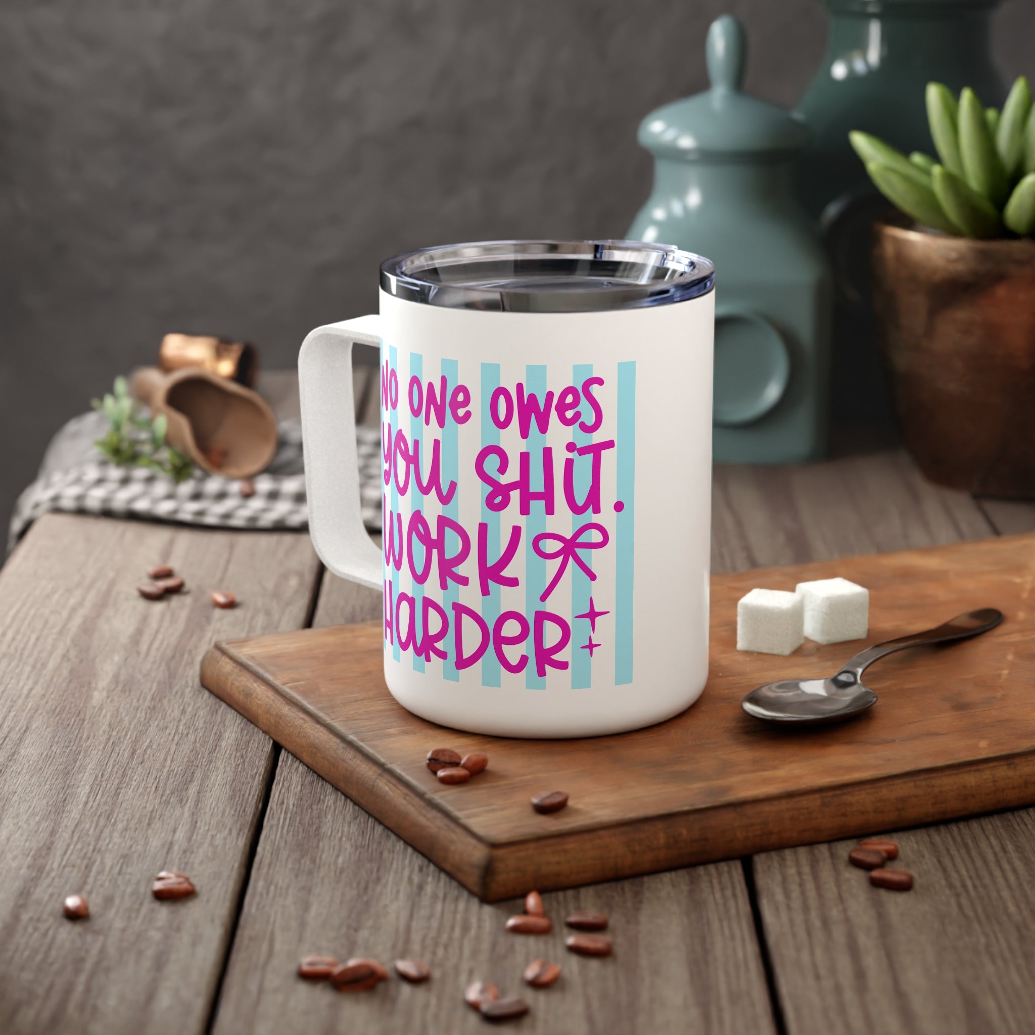 "No one owes you shit work harder" Insulated Travel Mug for Coffee Lovers, Sarcastic Quote Cup