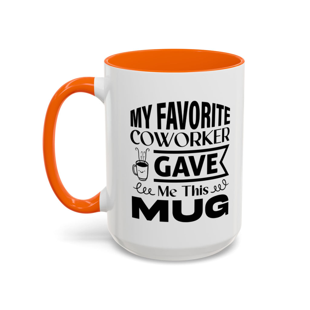 My Favorite Coworker Gave Me This Mug,  Accent coffee mug, Coffee Lovers Mug 11oz 15oz