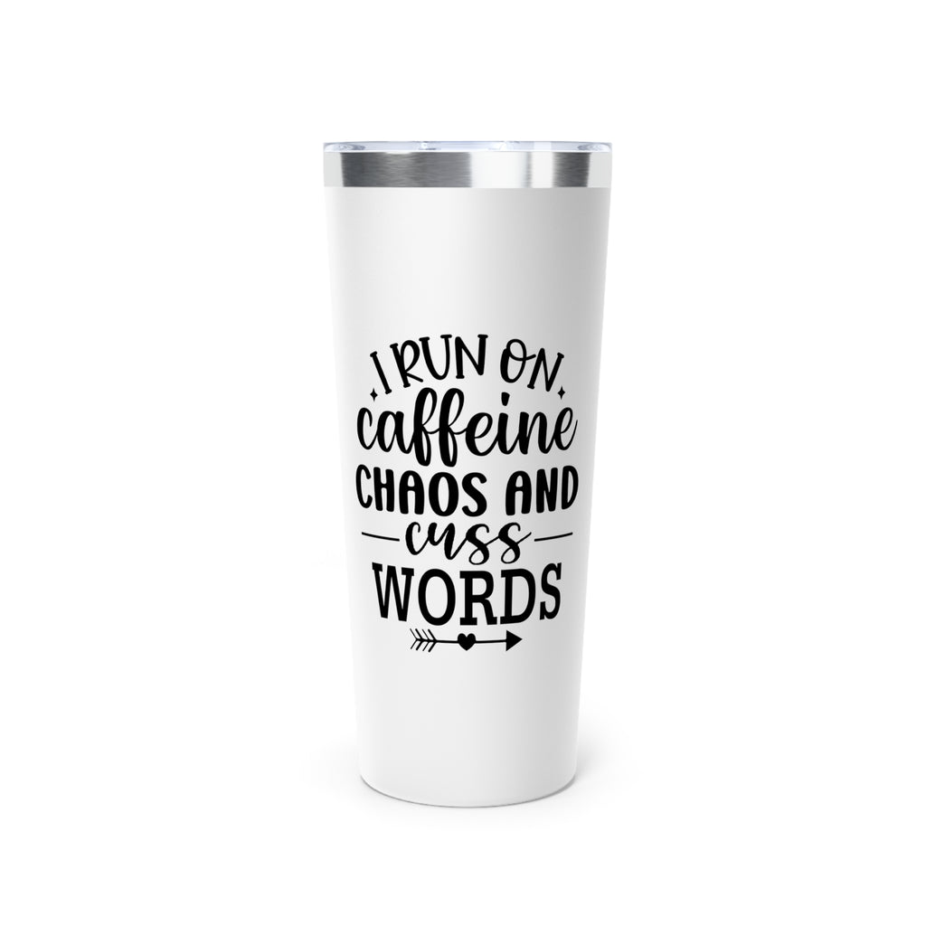 I Run on Caffeine, Chaos and Cuss Words - Vacuum Insulated Tumbler - 22oz.