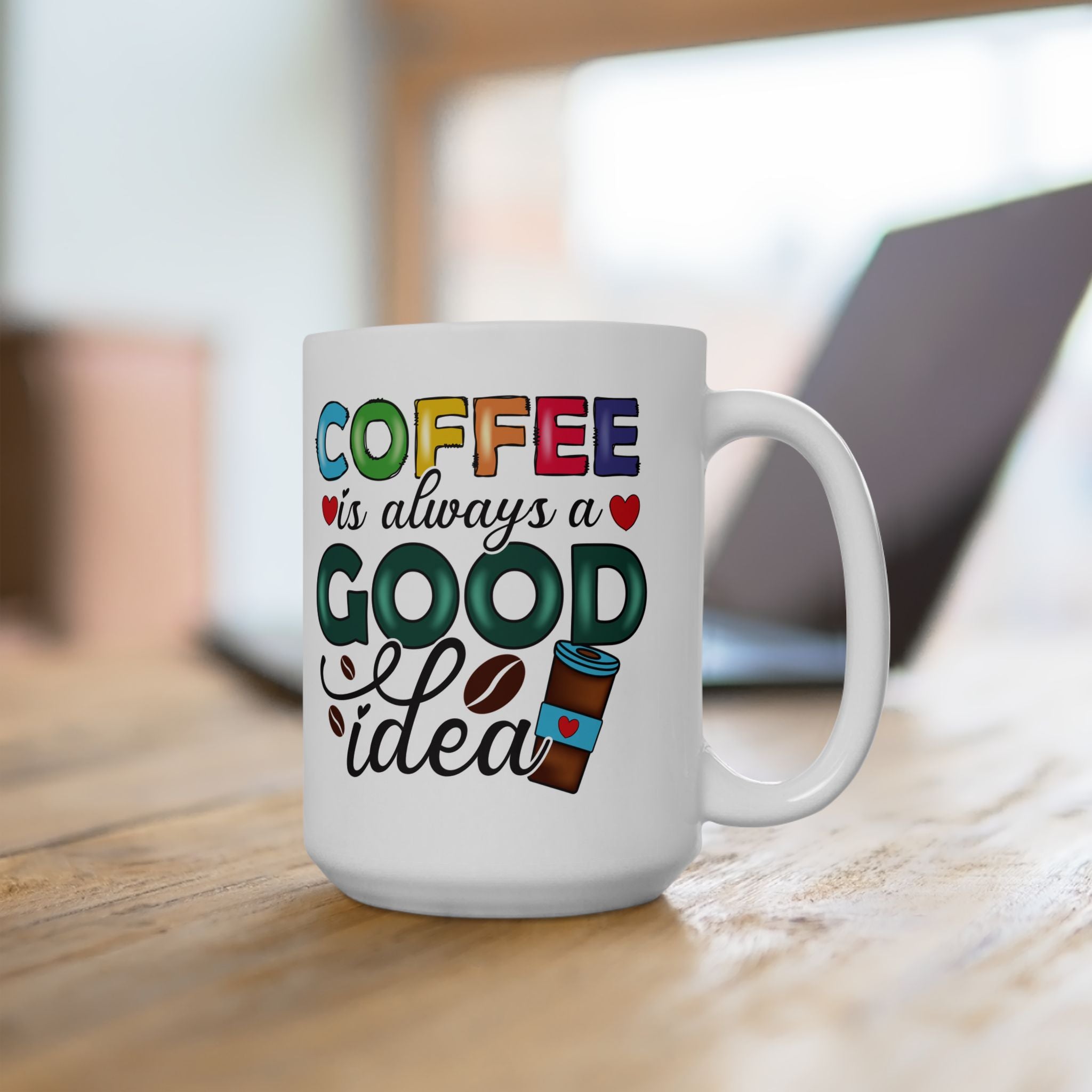 Coffee is Always a Good Idea Mug Ceramic Coffee Cup, Coffee Lovers Cup 11 & 15oz