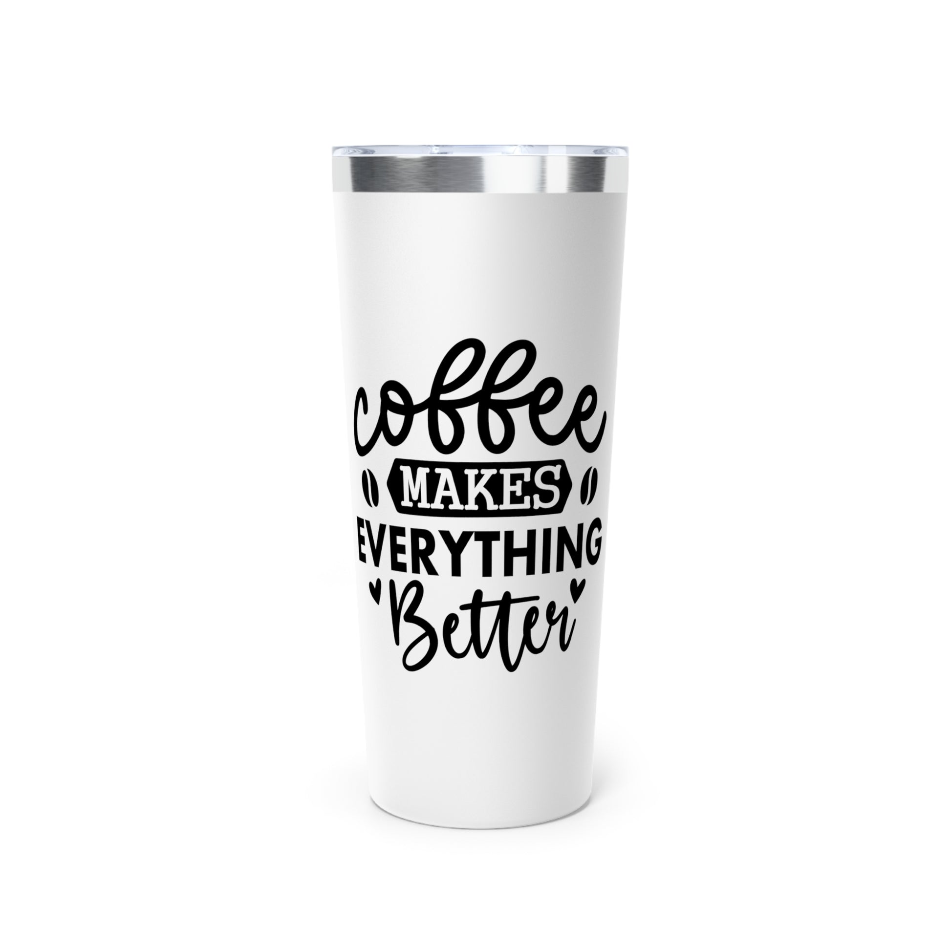 Coffee Makes Everything Better - Vacuum Insulated Tumbler - 22oz.