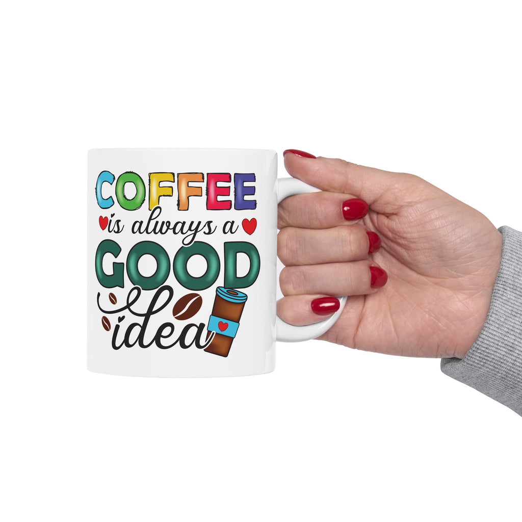 Coffee is Always a Good Idea Mug Ceramic Coffee Cup, Coffee Lovers Cup 11 & 15oz