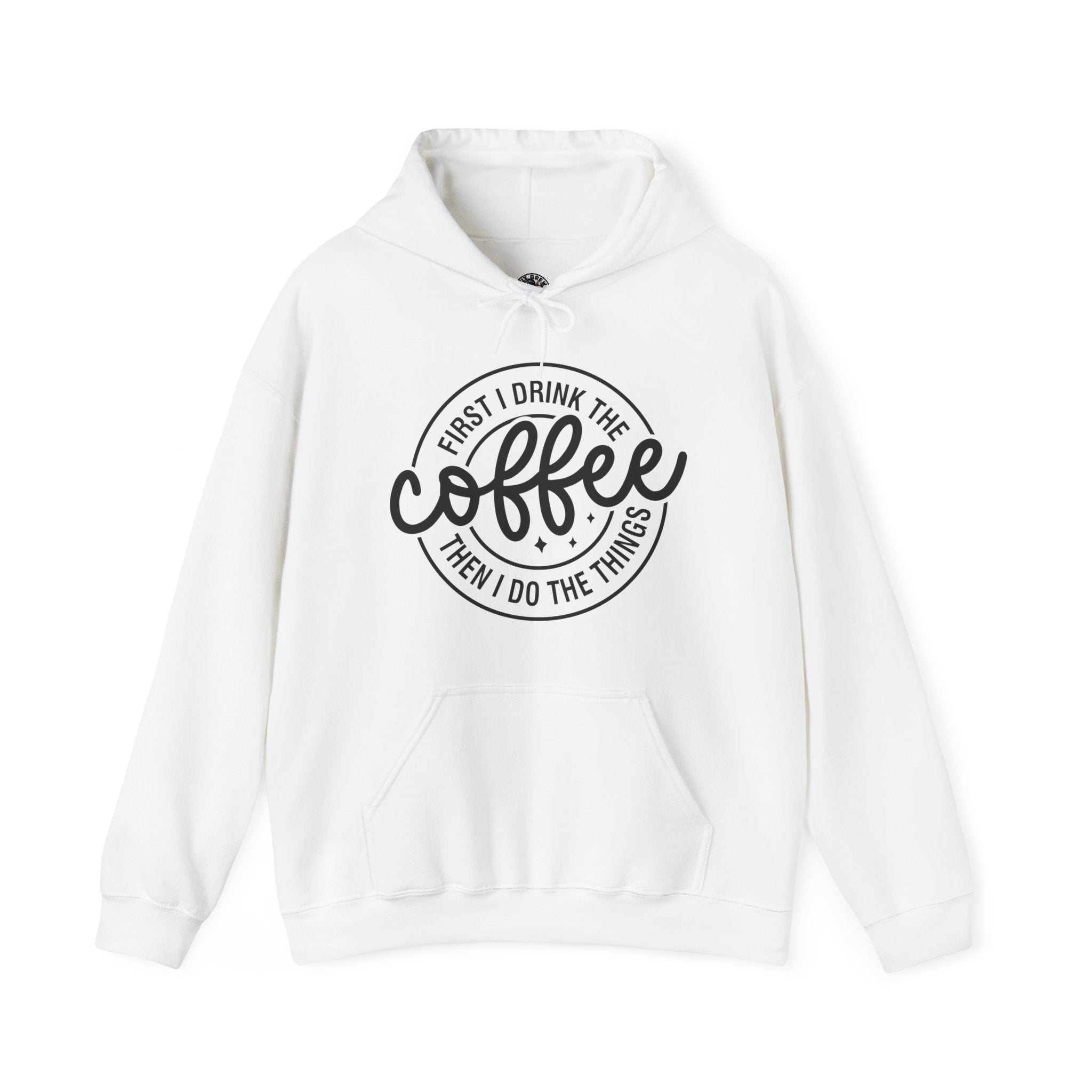 Coffee Hoodie — “First I Drink The Coffee Then I Do The Things” Cozy Pullover, Unisex Hoodie for Coffee Lovers