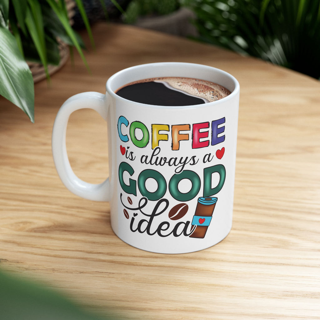 Coffee is Always a Good Idea Mug Ceramic Coffee Cup, Coffee Lovers Cup 11 & 15oz