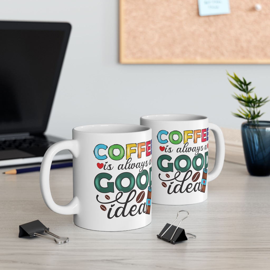 Coffee is Always a Good Idea Mug Ceramic Coffee Cup, Coffee Lovers Cup 11 & 15oz
