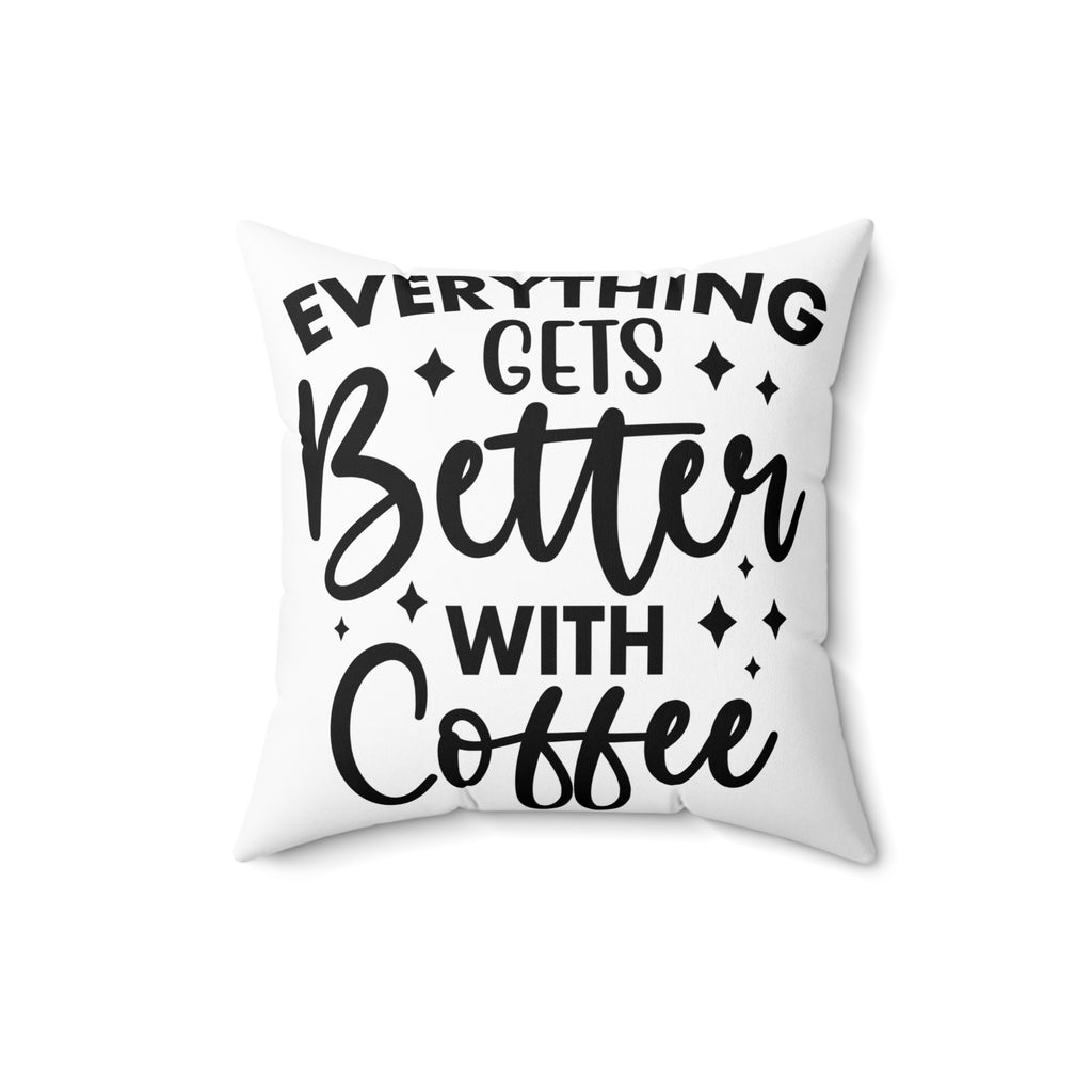 Everything Gets Better with Coffee Pillow
