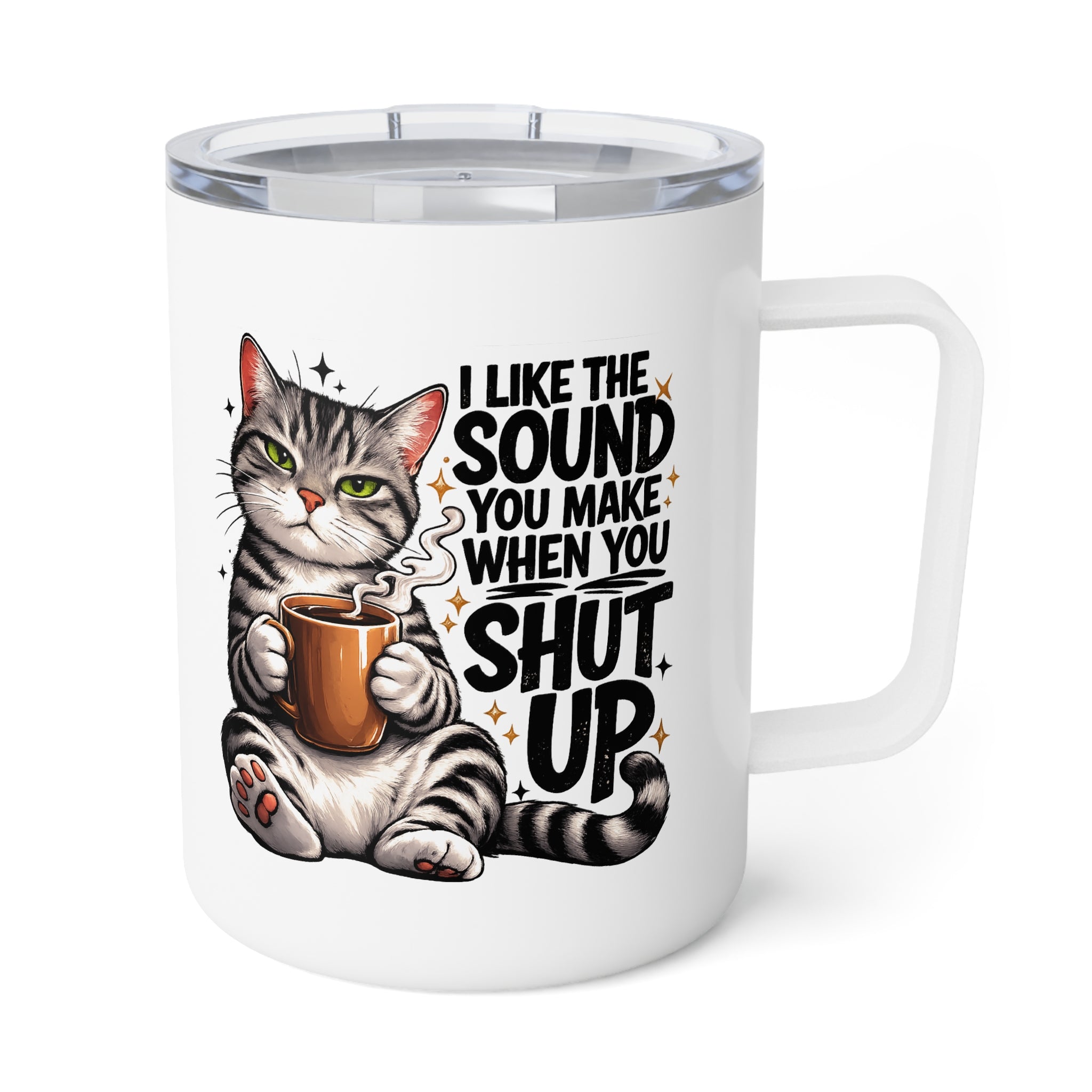 I like the sound you make when you shut up Insulated Travel Coffee Mug, 10oz