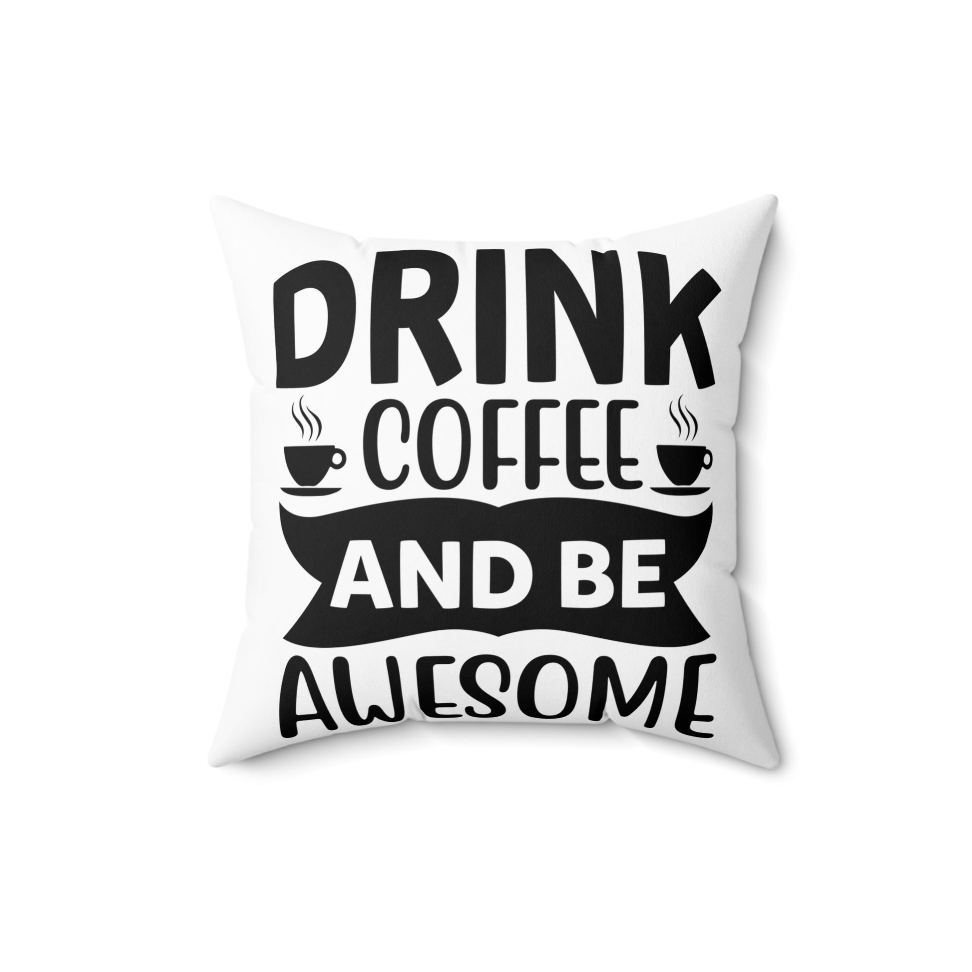 Drink Coffee and Be Awesome Pillow