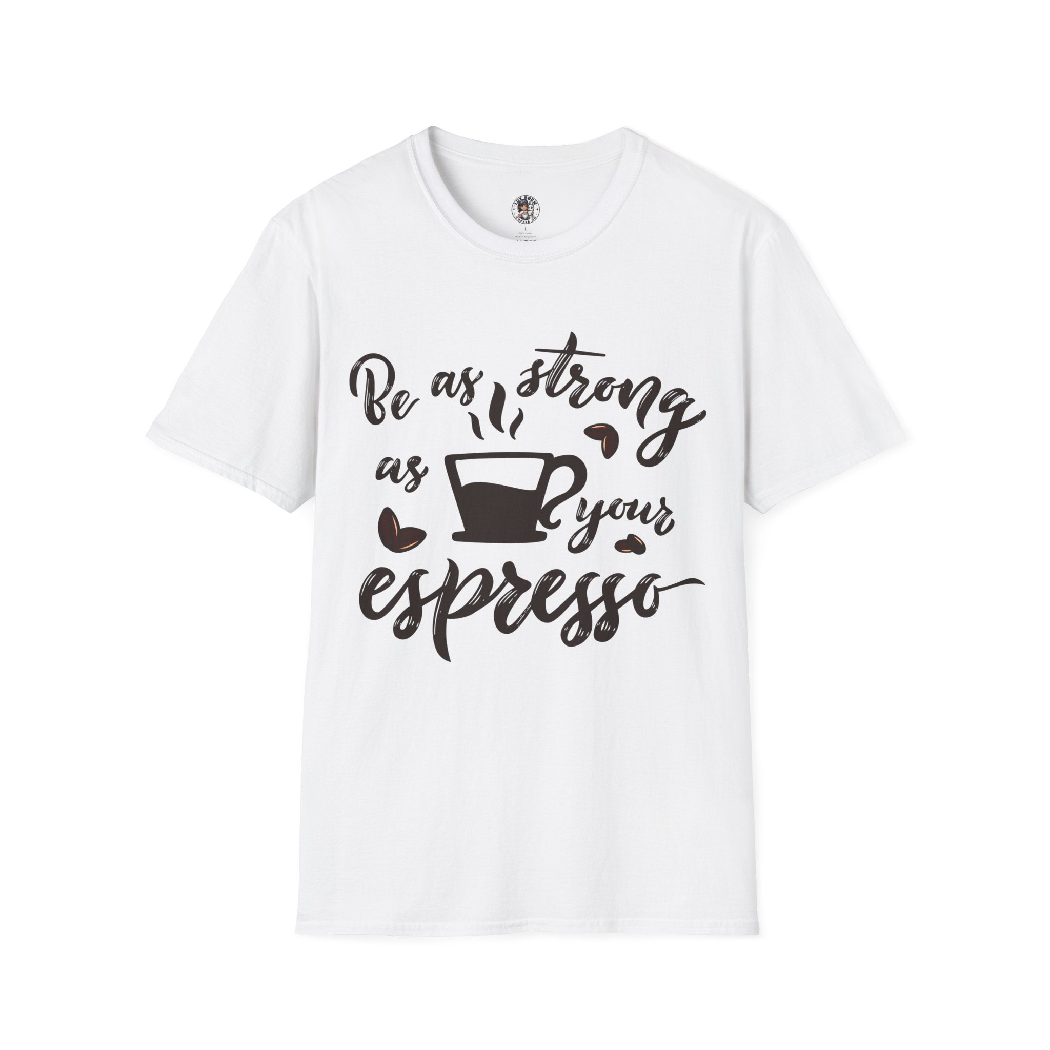 Be as strong as your espresso T-Shirt, Coffee Lovers Unisex Softstyle T-Shirt, Gift for him for her, Espresso T-Shirt