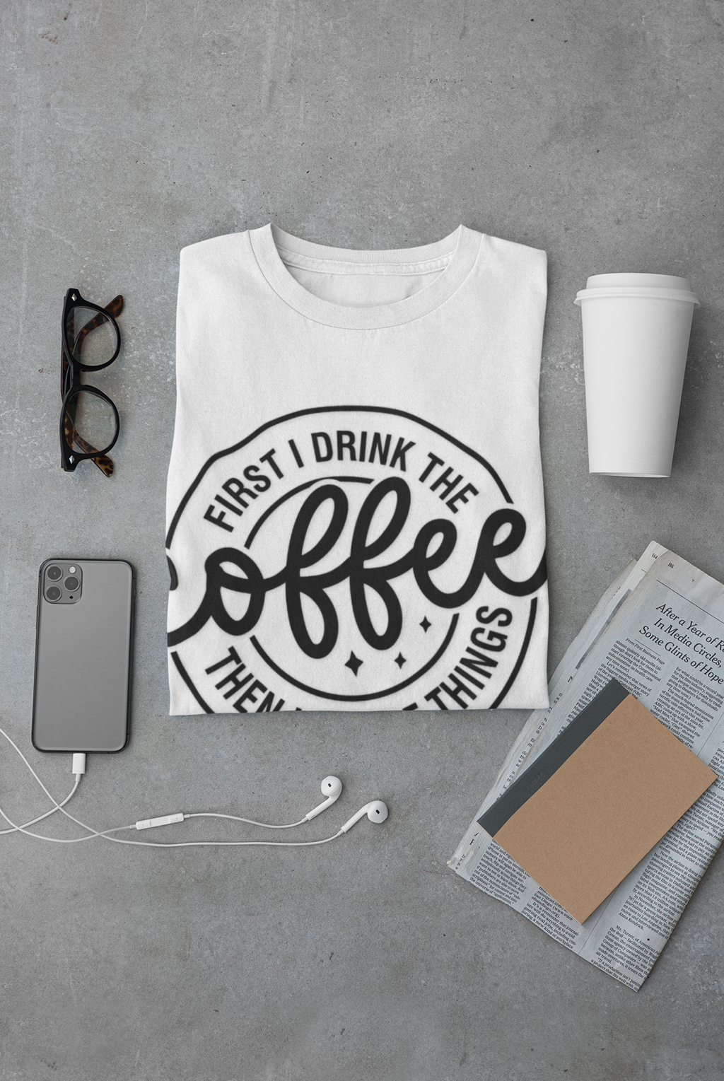 First I Drink The Coffee Then I Do The Things