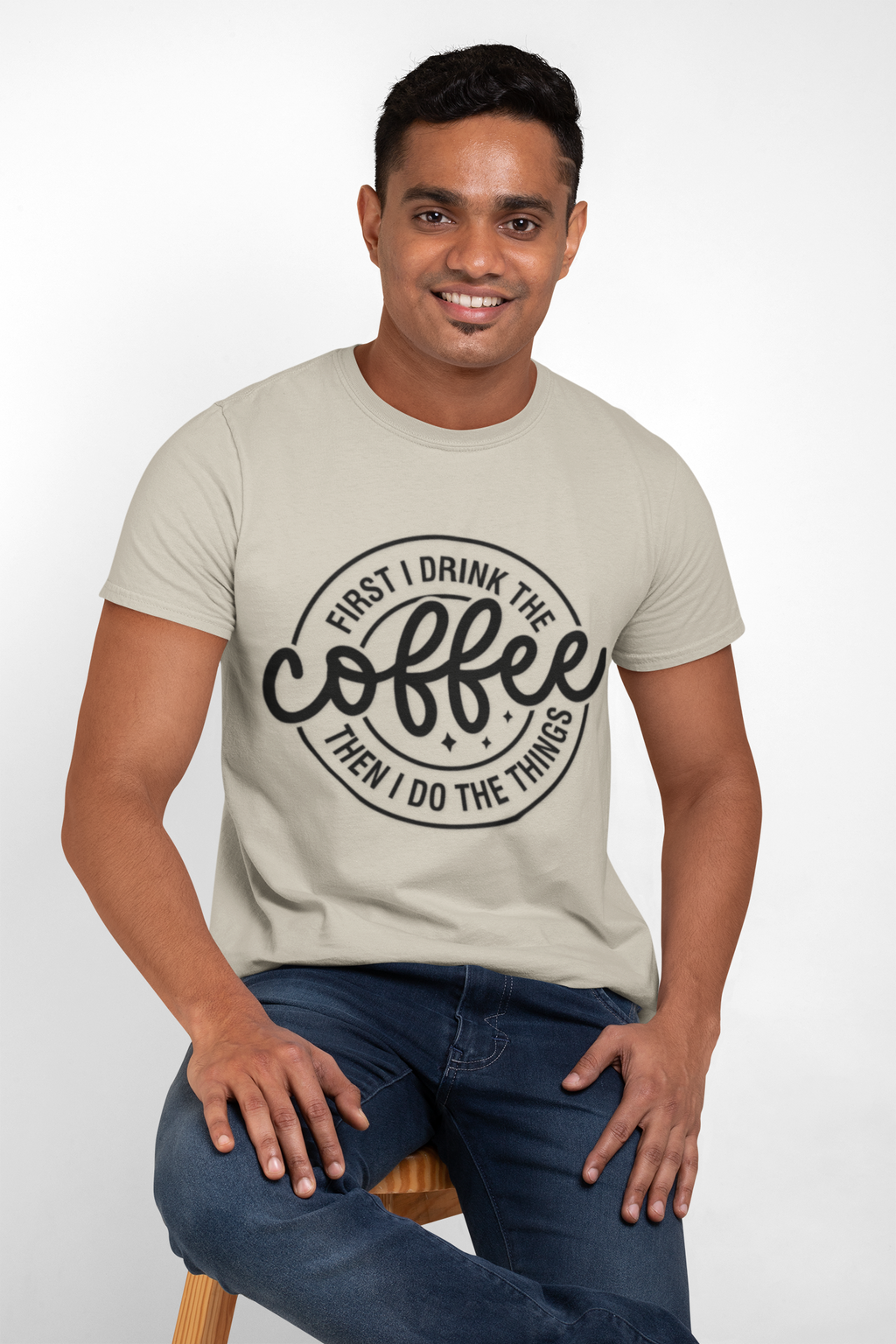 First I Drink The Coffee Then I Do The Things