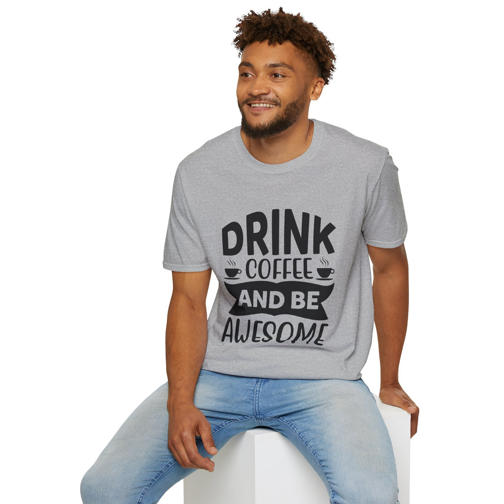 Drink Coffee and Be Awesome Unisex T-Shirt, T-Shirt for Coffee Lovers