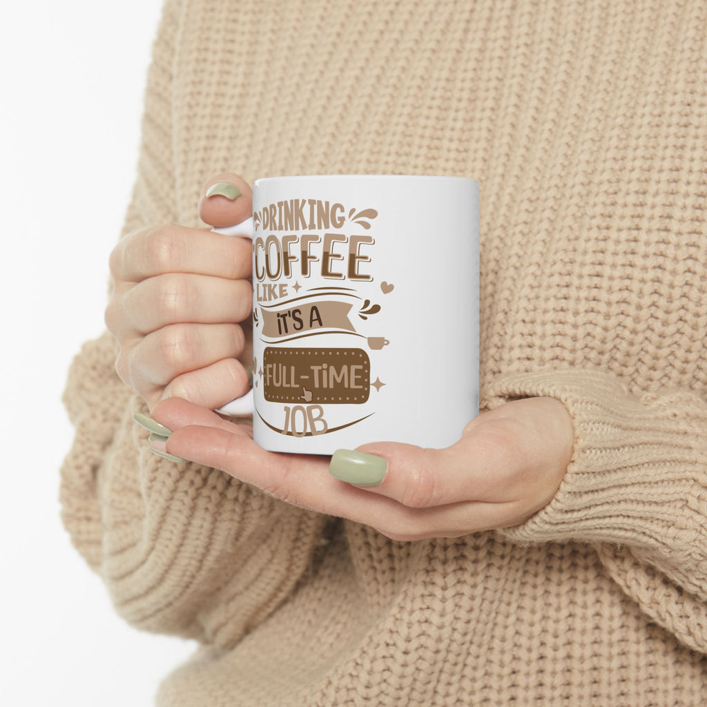 Drinking Coffee like it's full-time job ceramic Mug 11oz, Coffee Lovers Coffee Mug