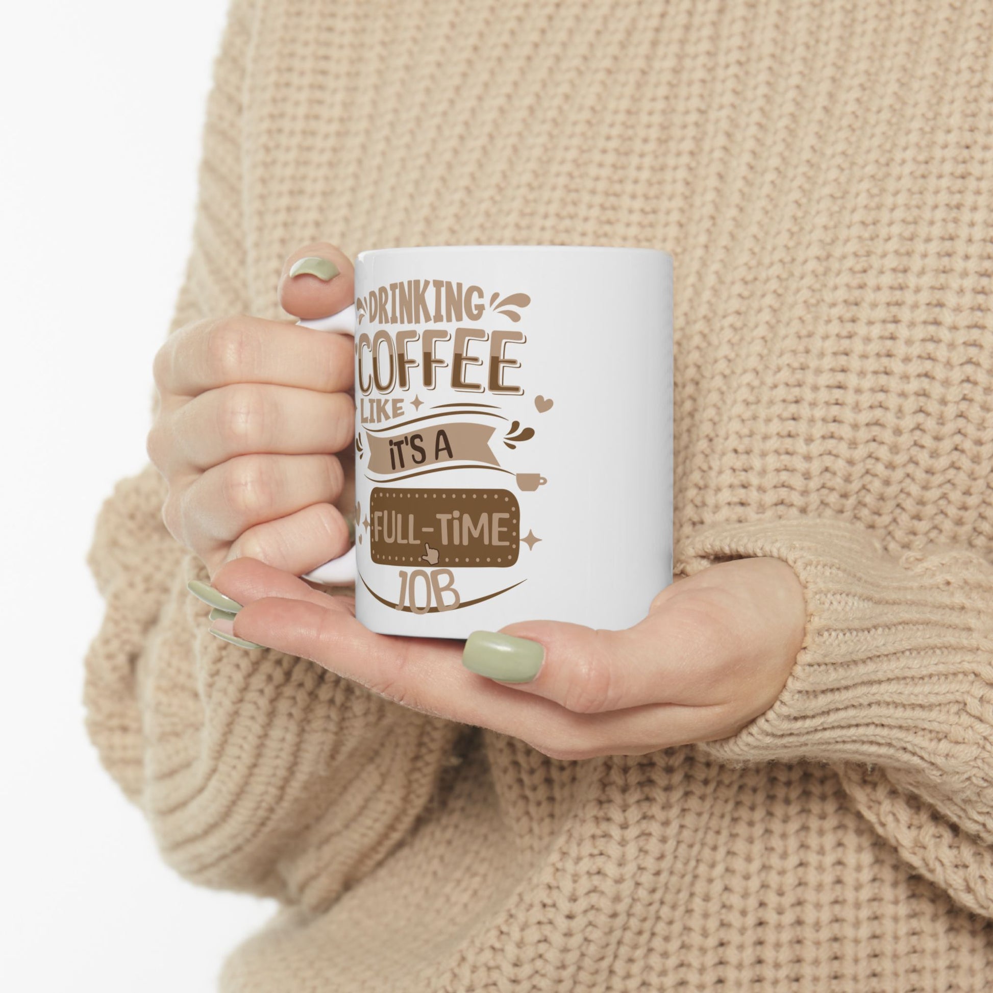 Drinking Coffee like it's full-time job ceramic Mug 11oz, Coffee Lovers Coffee Mug