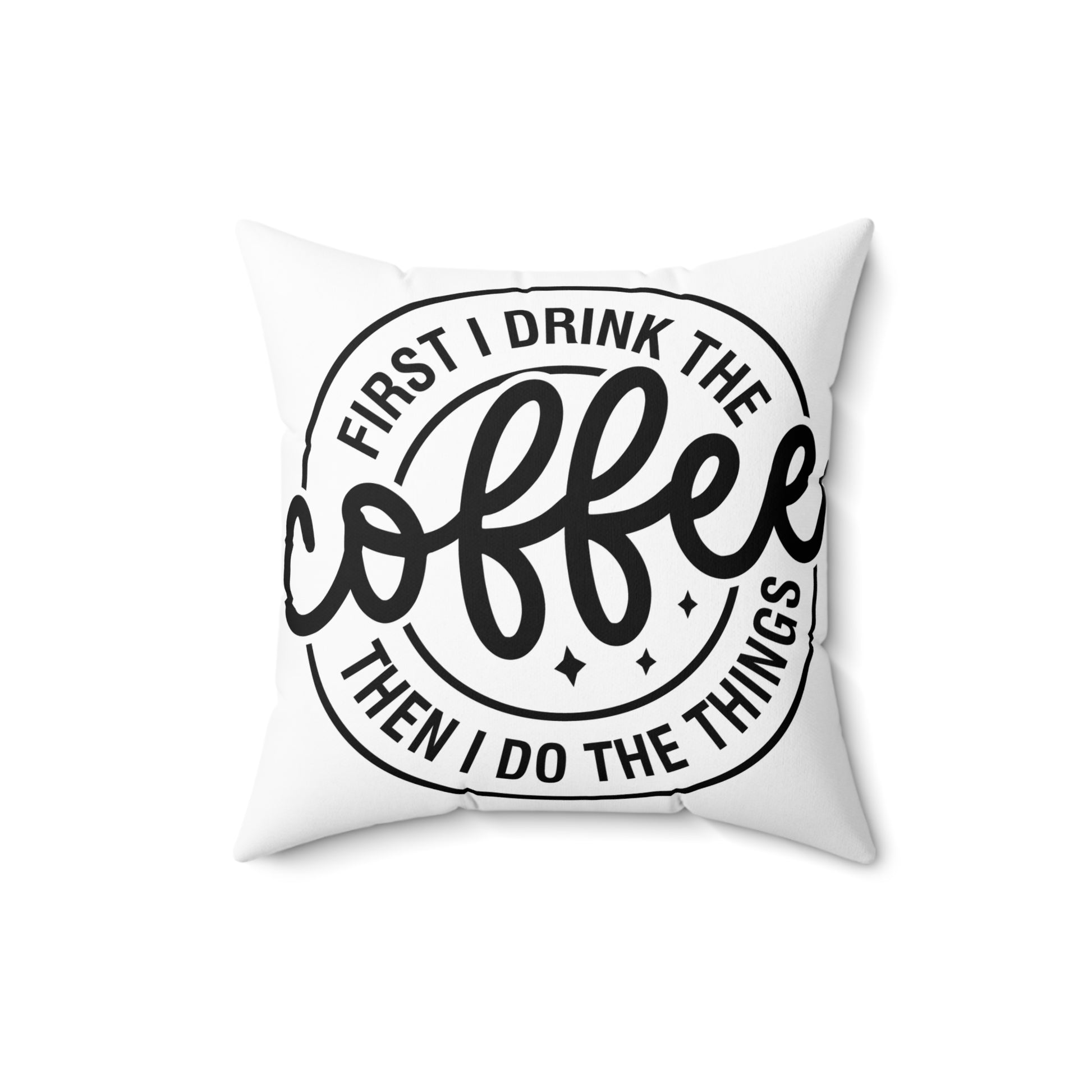 First I Drink The Coffee Then I Do The Things Pillow