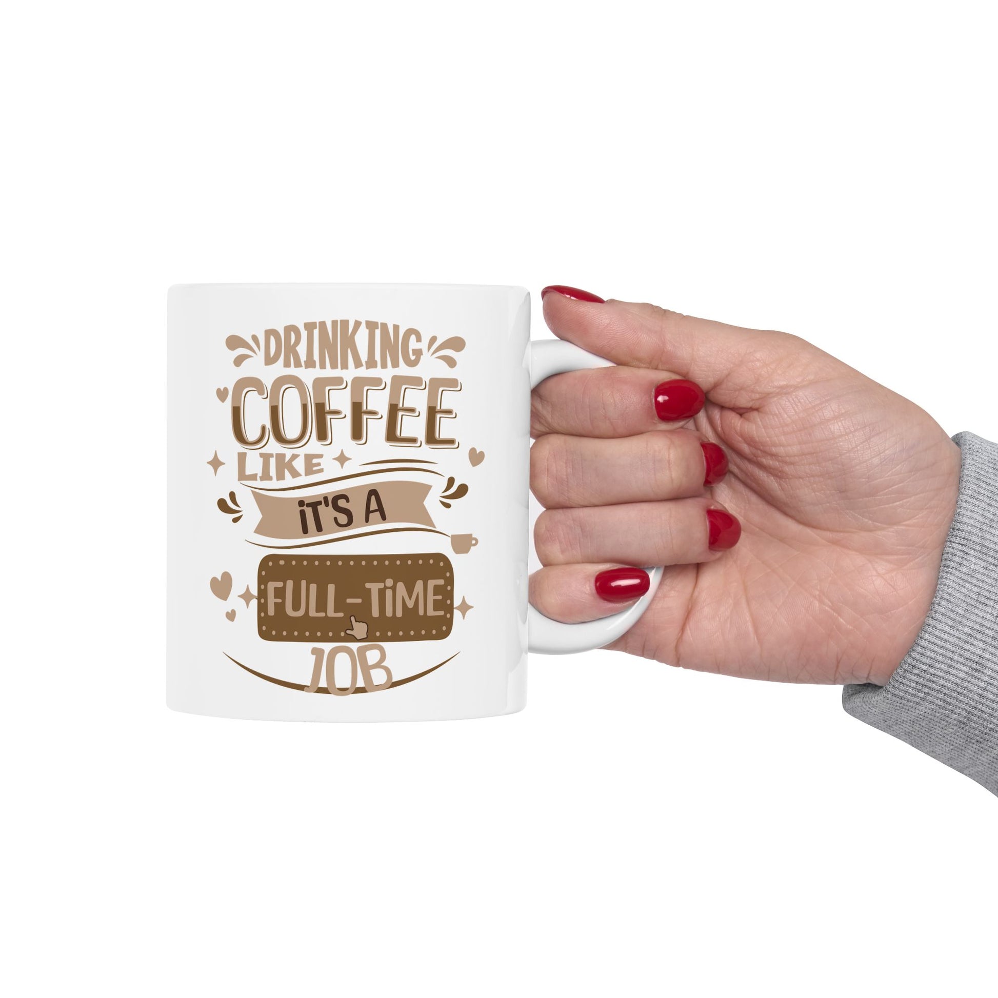 Drinking Coffee like it's full-time job ceramic Mug 11oz, Coffee Lovers Coffee Mug