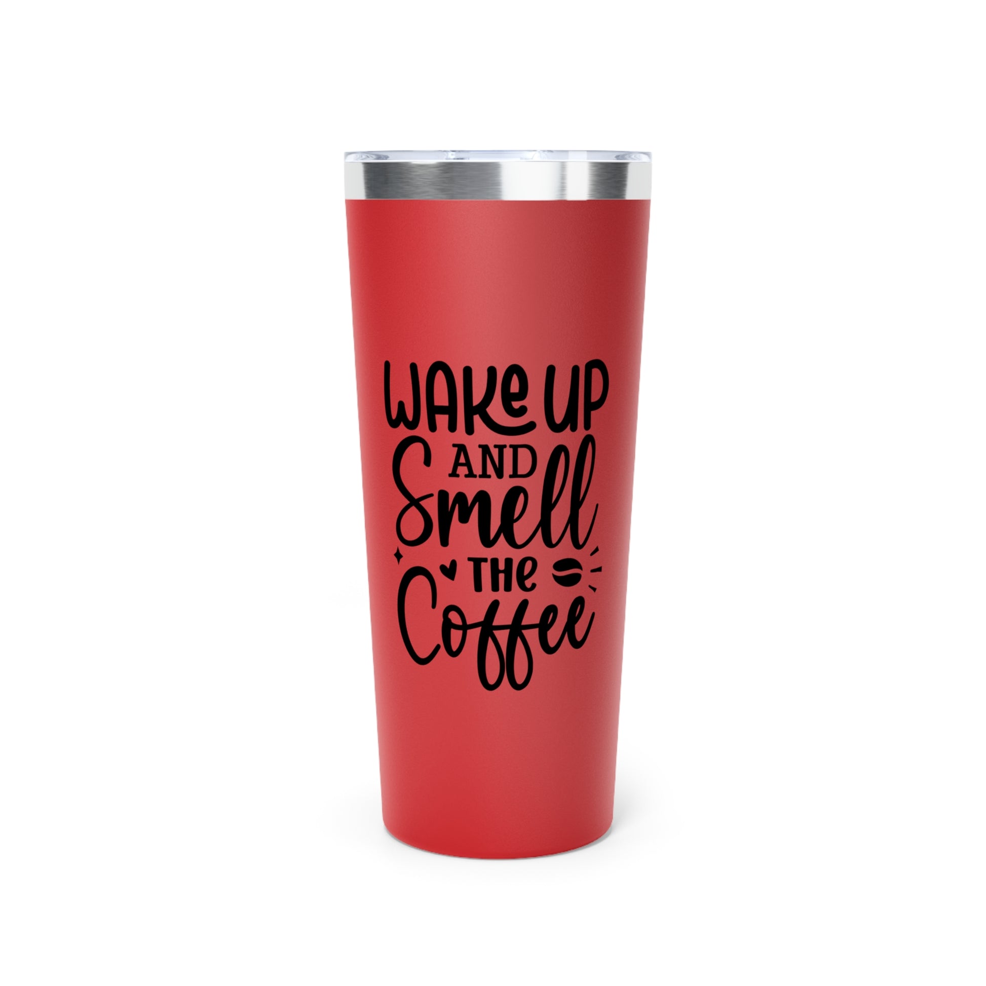 Wake Up and Smell the Coffee - Vacuum Insulated Tumbler - 22oz.
