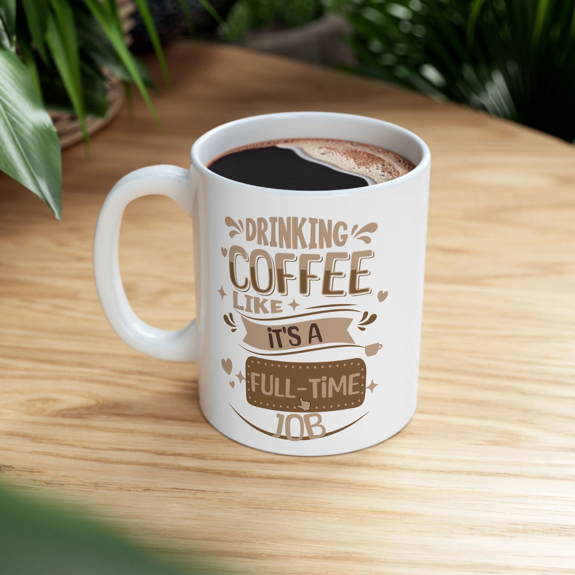 Drinking Coffee like it's full-time job ceramic Mug 11oz, Coffee Lovers Coffee Mug