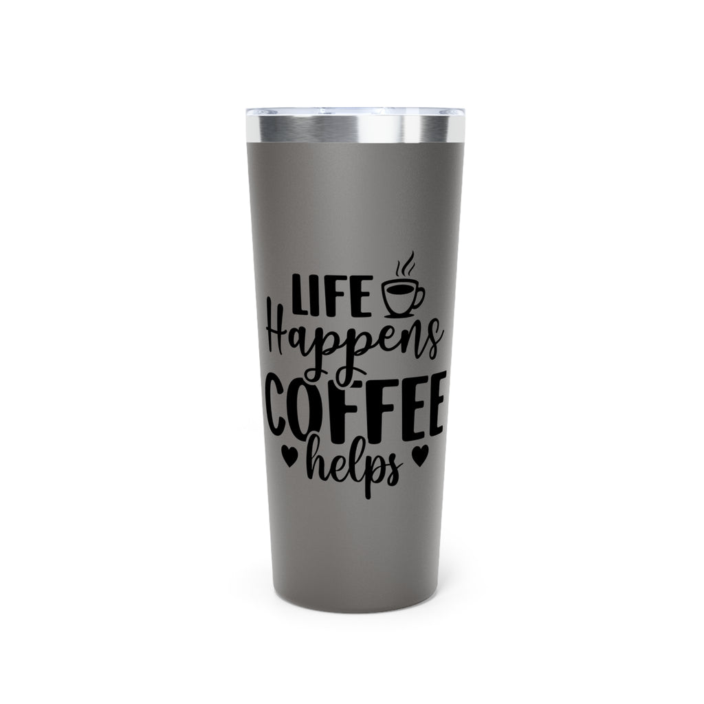 Life Happens Coffee Helps - Vacuum Insulated Tumbler - 22oz.