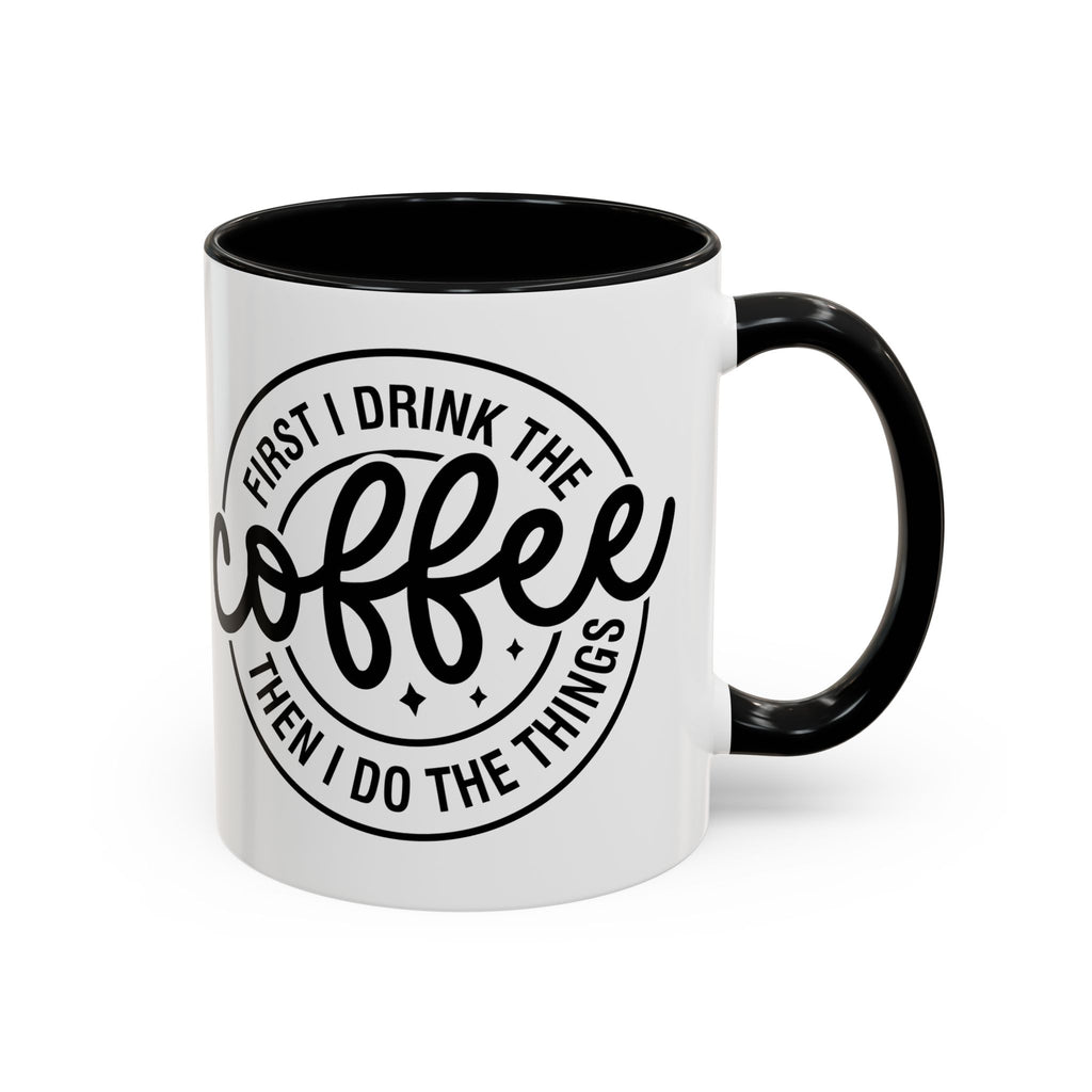 First I Drink The Coffee Then I Do The Things Coffee Mug
