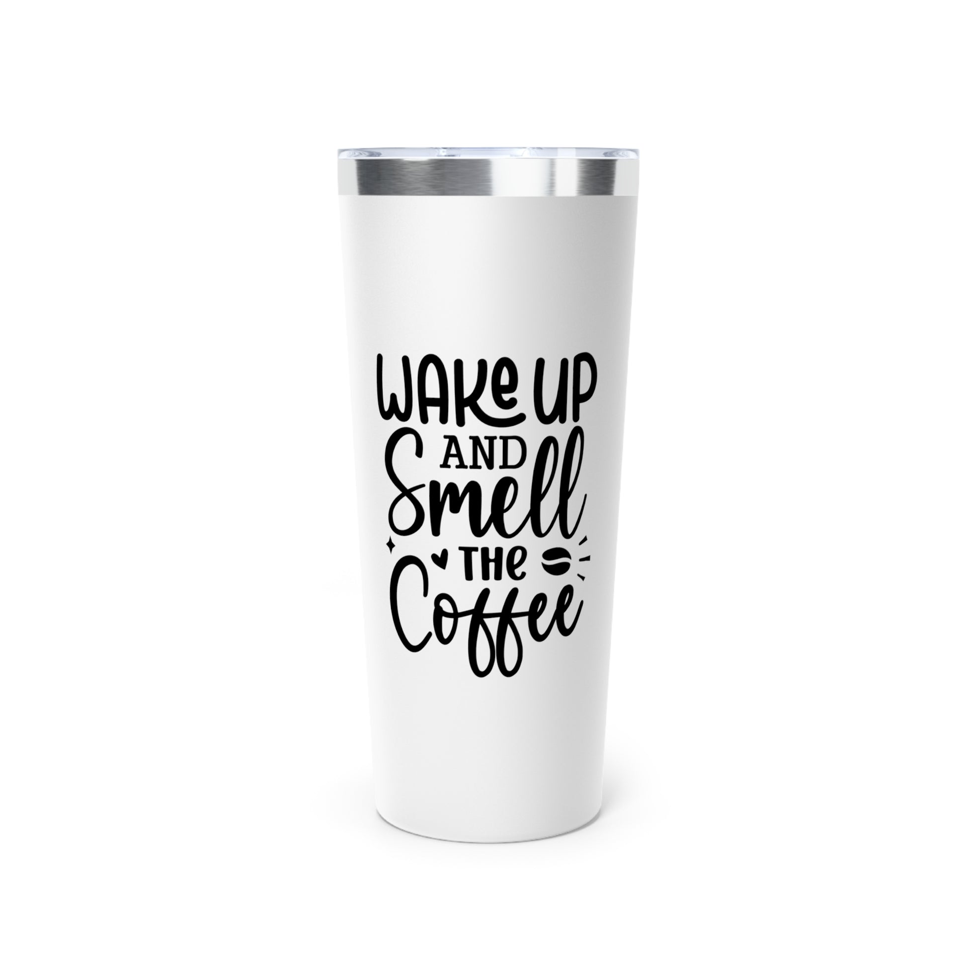 Wake Up and Smell the Coffee - Vacuum Insulated Tumbler - 22oz.