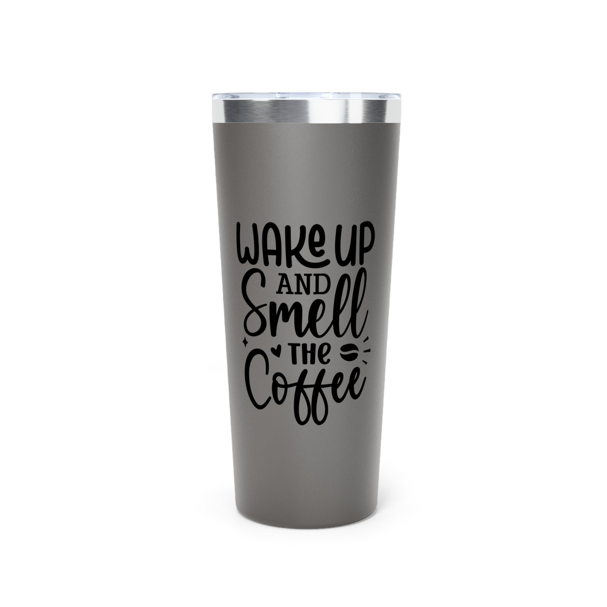 Wake Up and Smell the Coffee - Vacuum Insulated Tumbler - 22oz.