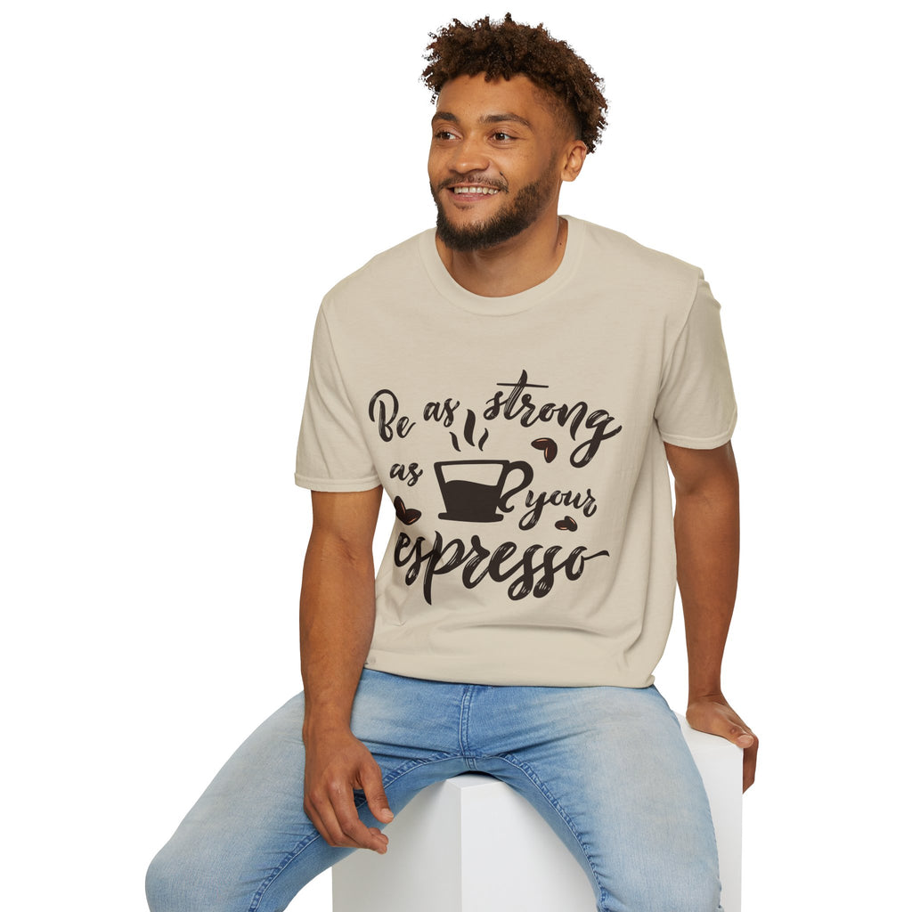 Be as strong as your espresso T-Shirt, Coffee Lovers Unisex Softstyle T-Shirt, Gift for him for her, Espresso T-Shirt
