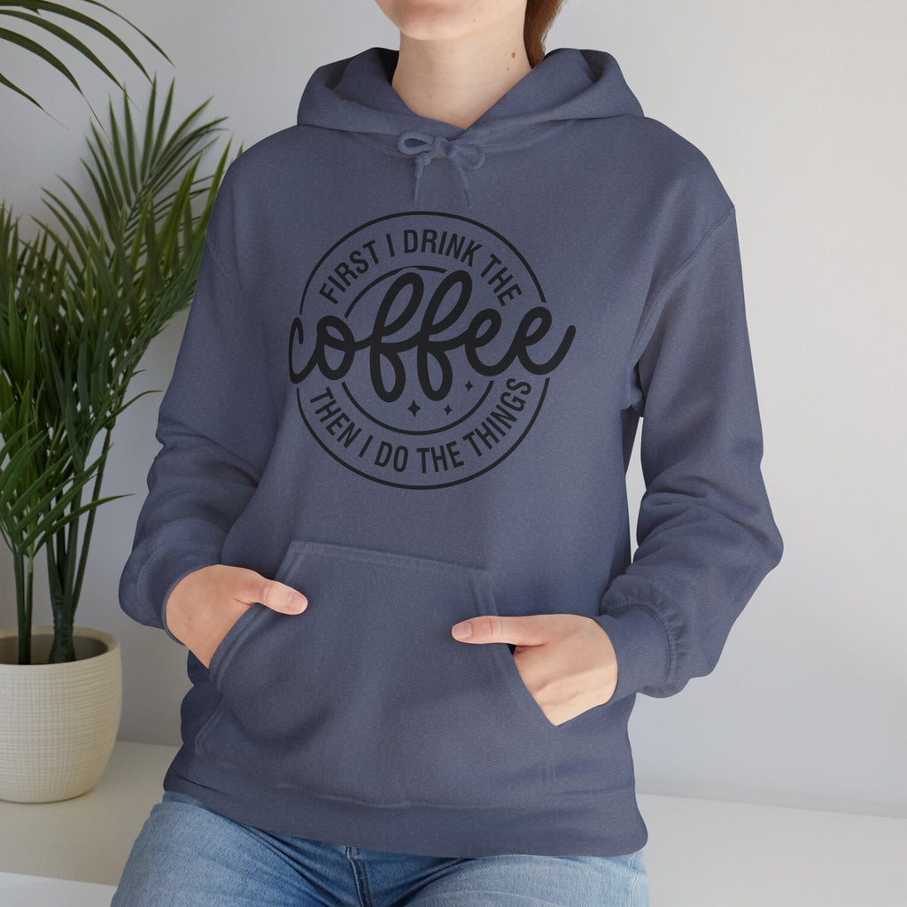 Coffee Hoodie — “First I Drink The Coffee Then I Do The Things” Cozy Pullover, Unisex Hoodie for Coffee Lovers