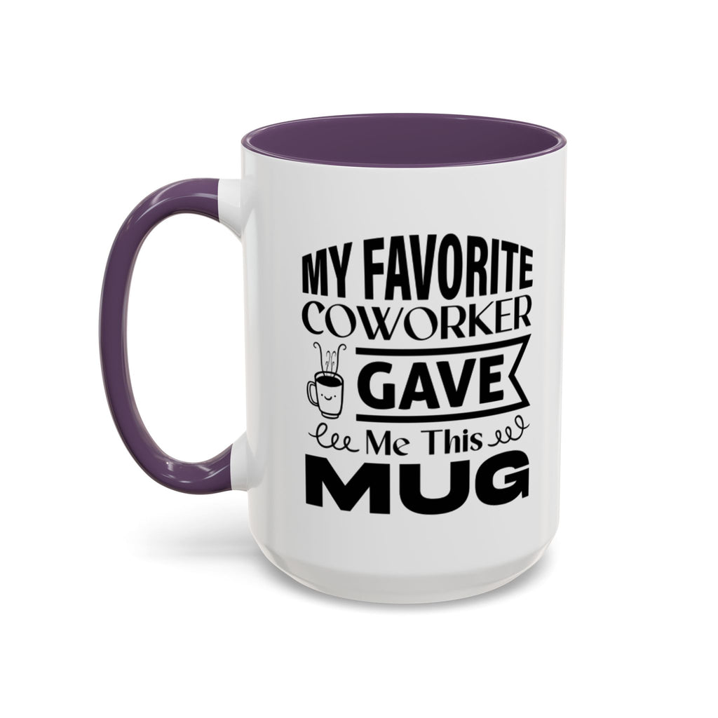 My Favorite Coworker Gave Me This Mug,  Accent coffee mug, Coffee Lovers Mug 11oz 15oz